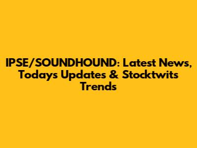 IPSE/SOUNDHOUND: Latest News, Today's Updates & Stocktwits Trends