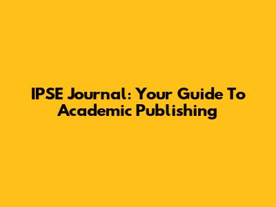 IPSE Journal: Your Guide To Academic Publishing