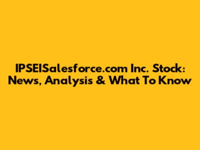 IPSEISalesforce.com Inc. Stock: News, Analysis & What To Know