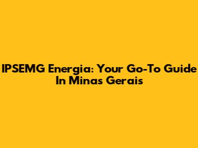 IPSEMG Energia: Your Go-To Guide In Minas Gerais