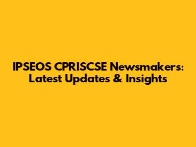 IPSEOS CPRISCSE Newsmakers: Latest Updates & Insights