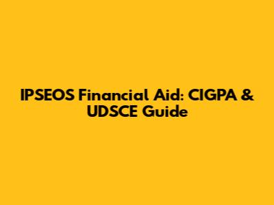 IPSEOS Financial Aid: CIGPA & UDSCE Guide