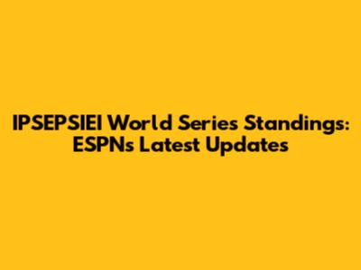 IPSEPSIEI World Series Standings: ESPN's Latest Updates