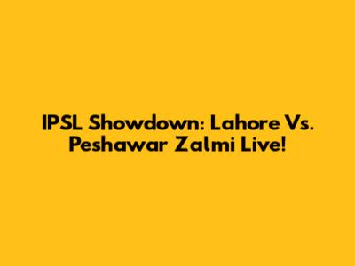 IPSL Showdown: Lahore Vs. Peshawar Zalmi Live!