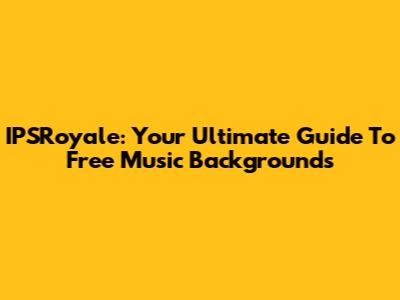 IPSRoyale: Your Ultimate Guide To Free Music Backgrounds