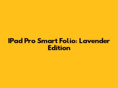 IPad Pro Smart Folio: Lavender Edition