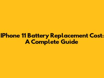 IPhone 11 Battery Replacement Cost: A Complete Guide