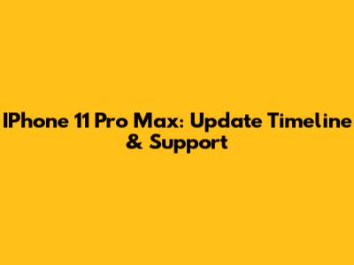 IPhone 11 Pro Max: Update Timeline & Support