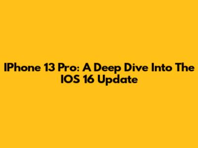 IPhone 13 Pro: A Deep Dive Into The IOS 16 Update