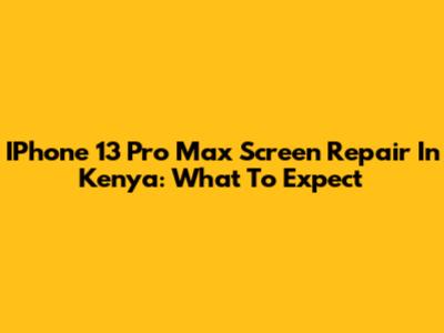IPhone 13 Pro Max Screen Repair In Kenya: What To Expect