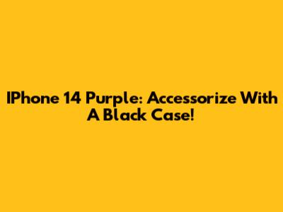 IPhone 14 Purple: Accessorize With A Black Case!