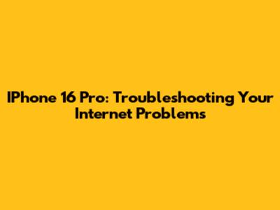 IPhone 16 Pro: Troubleshooting Your Internet Problems