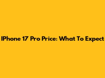 IPhone 17 Pro Price: What To Expect