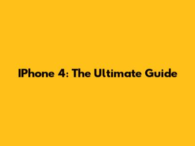 IPhone 4: The Ultimate Guide