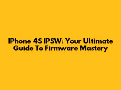 IPhone 4S IPSW: Your Ultimate Guide To Firmware Mastery