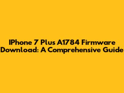 IPhone 7 Plus A1784 Firmware Download: A Comprehensive Guide