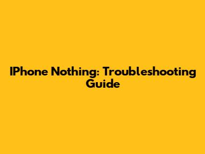 IPhone Nothing: Troubleshooting Guide