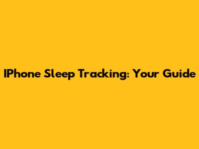 IPhone Sleep Tracking: Your Guide
