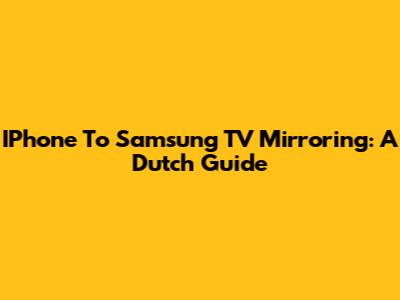 IPhone To Samsung TV Mirroring: A Dutch Guide