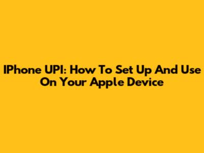 IPhone UPI: How To Set Up And Use On Your Apple Device