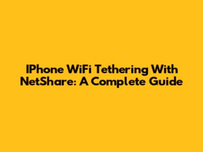 IPhone WiFi Tethering With NetShare: A Complete Guide
