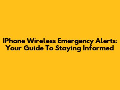IPhone Wireless Emergency Alerts: Your Guide To Staying Informed