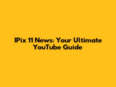 IPix 11 News: Your Ultimate YouTube Guide