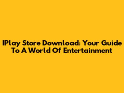 IPlay Store Download: Your Guide To A World Of Entertainment