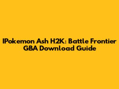 IPokemon Ash H2K: Battle Frontier GBA Download Guide