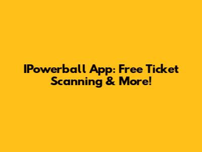 IPowerball App: Free Ticket Scanning & More!
