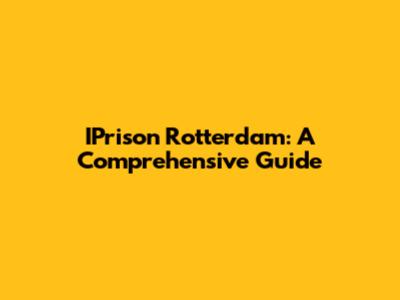 IPrison Rotterdam: A Comprehensive Guide