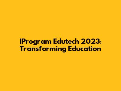 IProgram Edutech 2023: Transforming Education