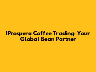 IProspera Coffee Trading: Your Global Bean Partner
