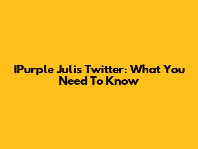 IPurple Juli's Twitter: What You Need To Know