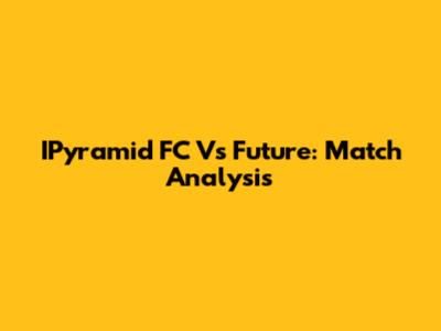 IPyramid FC Vs Future: Match Analysis