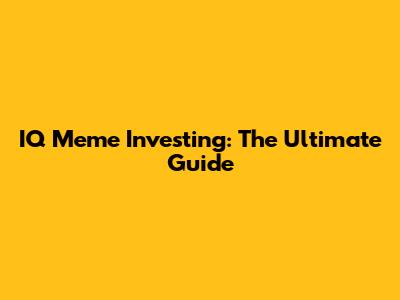 IQ Meme Investing: The Ultimate Guide