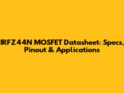 IRFZ44N MOSFET Datasheet: Specs, Pinout & Applications