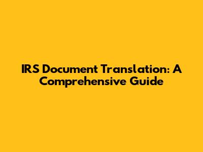 IRS Document Translation: A Comprehensive Guide