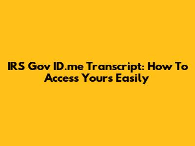 IRS Gov ID.me Transcript: How To Access Yours Easily