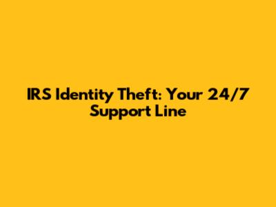 IRS Identity Theft: Your 24/7 Support Line