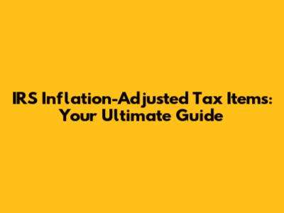 IRS Inflation-Adjusted Tax Items: Your Ultimate Guide