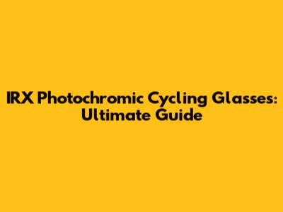 IRX Photochromic Cycling Glasses: Ultimate Guide