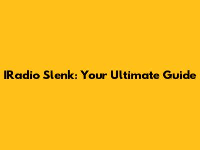 IRadio Slenk: Your Ultimate Guide