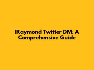 IRaymond Twitter DM: A Comprehensive Guide