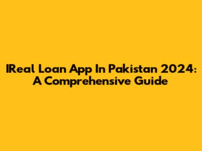 IReal Loan App In Pakistan 2024: A Comprehensive Guide