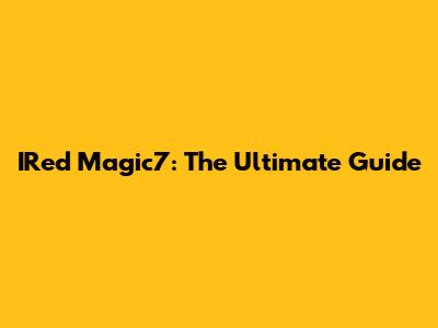 IRed Magic7: The Ultimate Guide