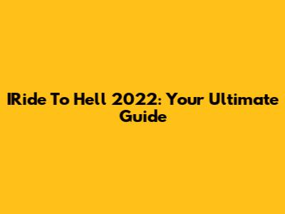 IRide To Hell 2022: Your Ultimate Guide