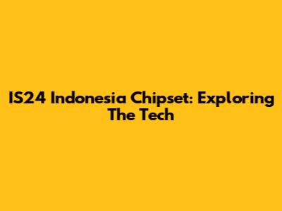 IS24 Indonesia Chipset: Exploring The Tech