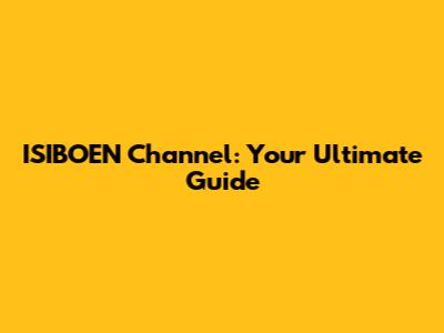 ISIBOEN Channel: Your Ultimate Guide
