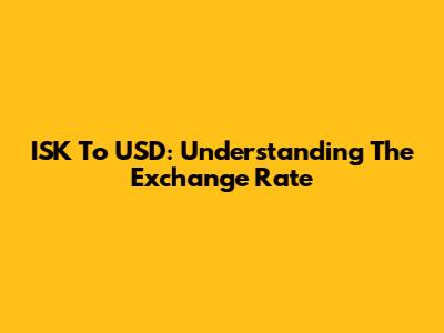 ISK To USD: Understanding The Exchange Rate